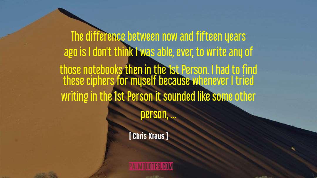 Chris Kraus Quotes: The difference between now and