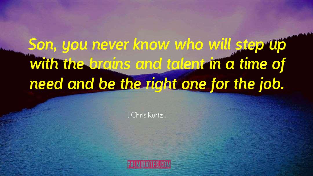 Chris Kurtz Quotes: Son, you never know who