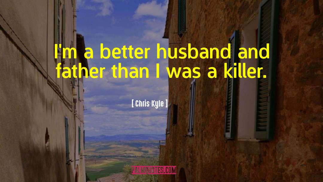 Chris Kyle Quotes: I'm a better husband and