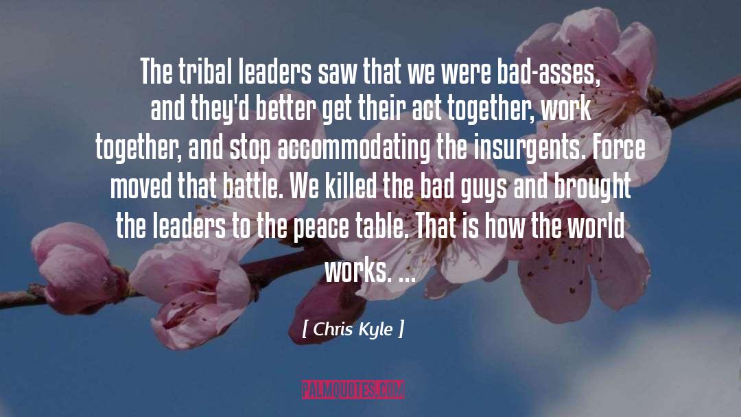 Chris Kyle Quotes: The tribal leaders saw that