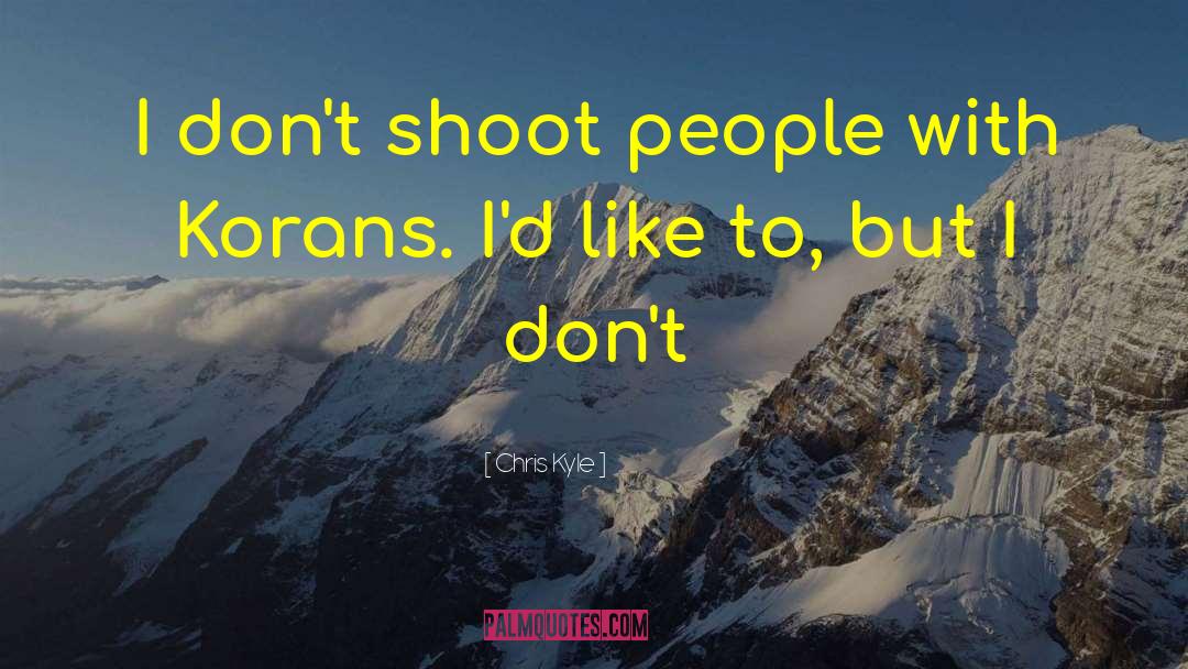 Chris Kyle Quotes: I don't shoot people with