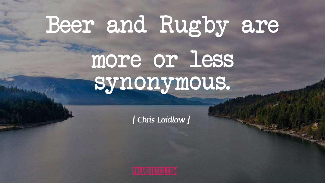 Chris Laidlaw Quotes: Beer and Rugby are more