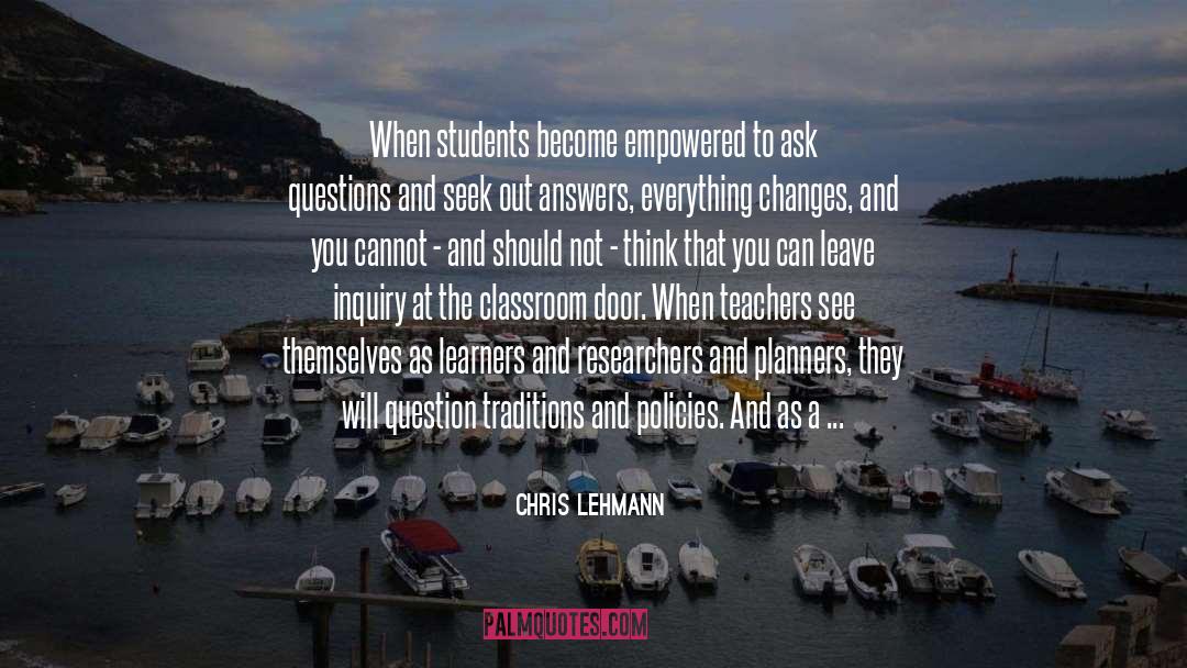 Chris Lehmann Quotes: When students become empowered to