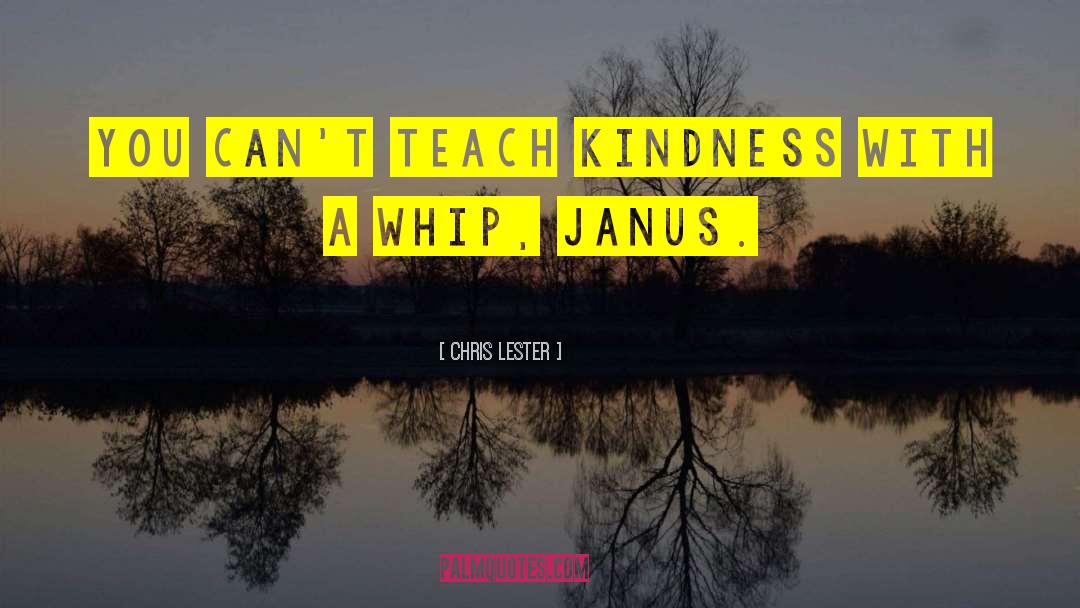 Chris Lester Quotes: You can't teach kindness with