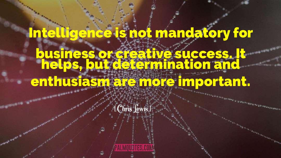 Chris Lewis Quotes: Intelligence is not mandatory for