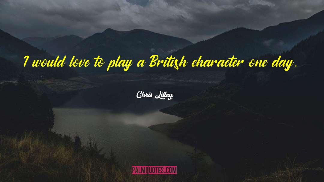 Chris Lilley Quotes: I would love to play
