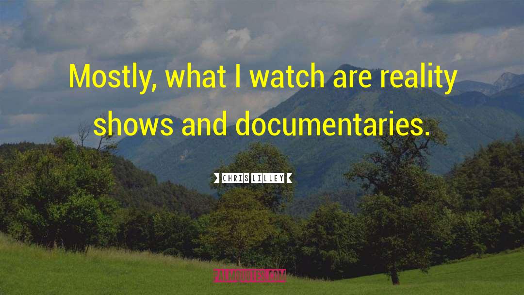 Chris Lilley Quotes: Mostly, what I watch are