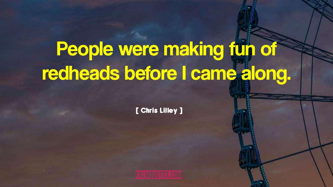 Chris Lilley Quotes: People were making fun of
