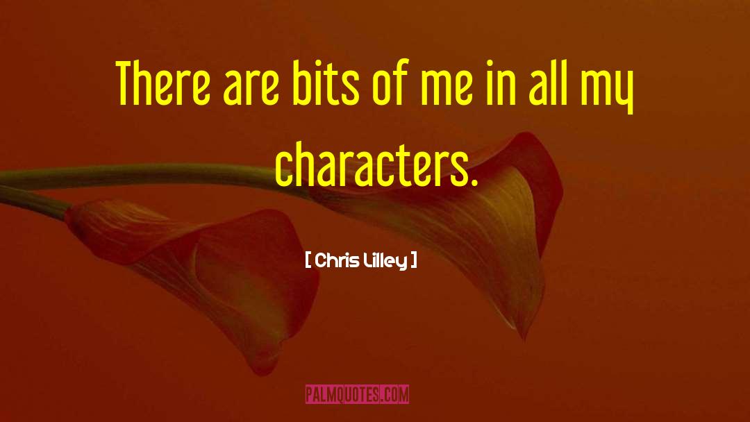 Chris Lilley Quotes: There are bits of me