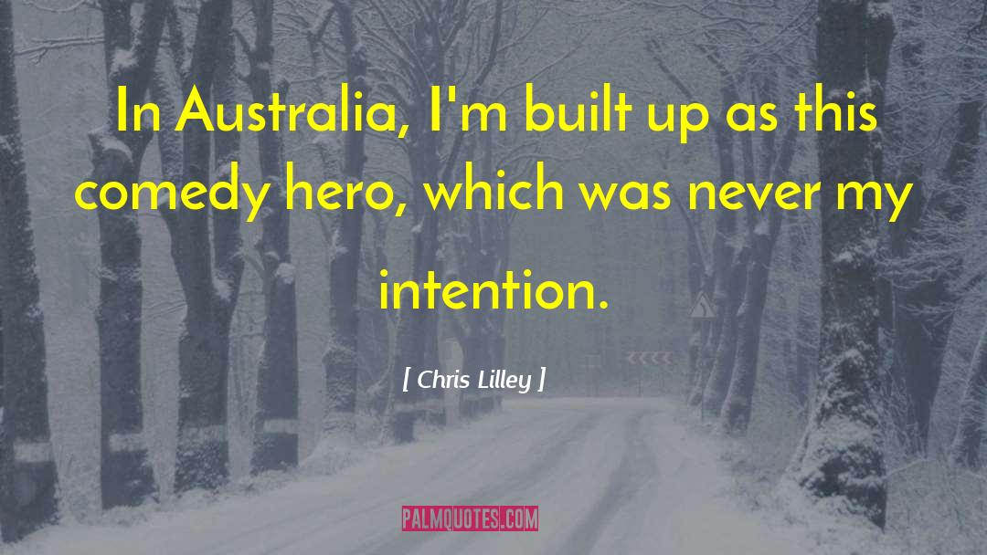 Chris Lilley Quotes: In Australia, I'm built up