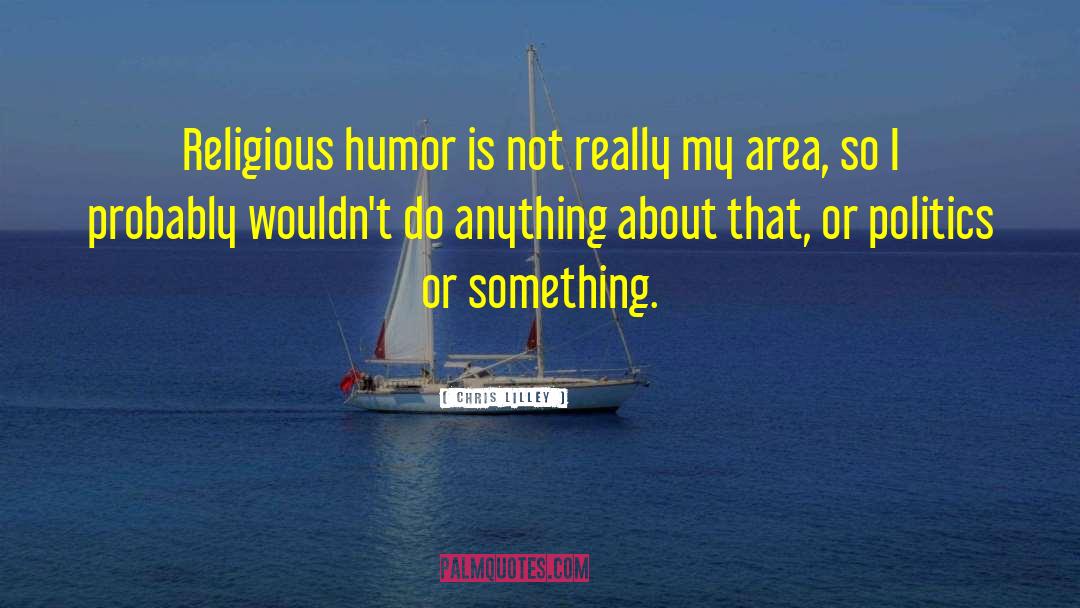 Chris Lilley Quotes: Religious humor is not really