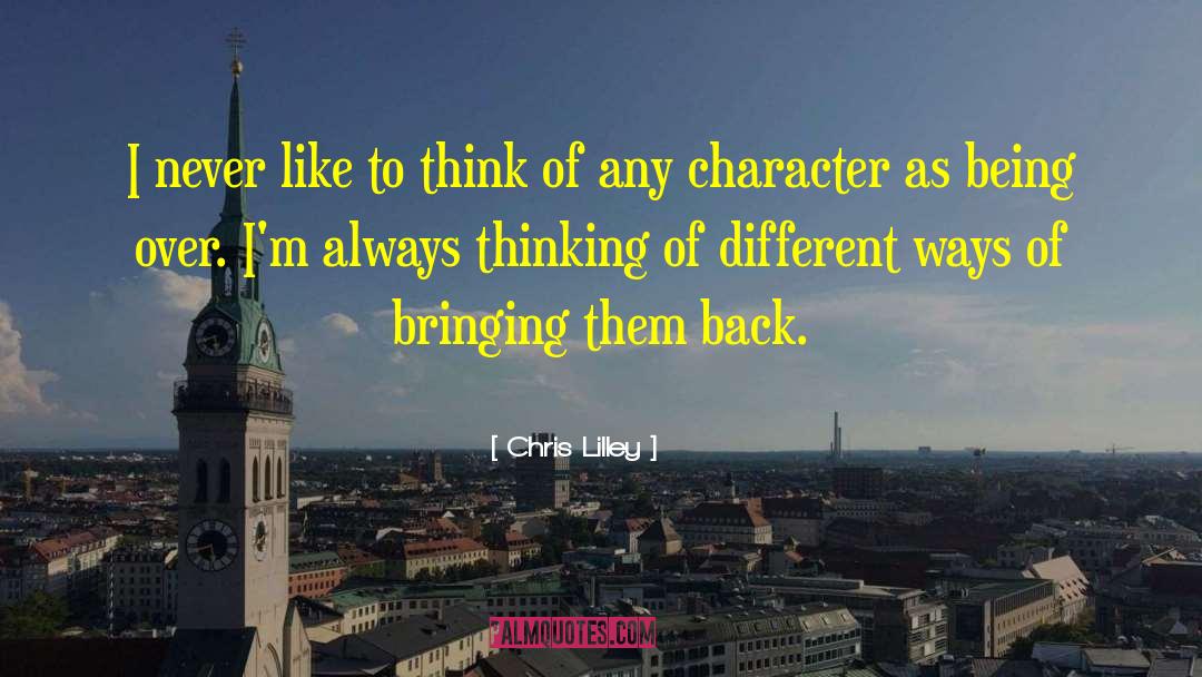 Chris Lilley Quotes: I never like to think