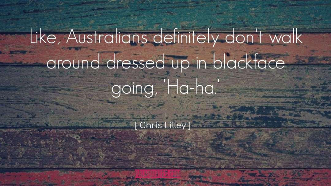 Chris Lilley Quotes: Like, Australians definitely don't walk