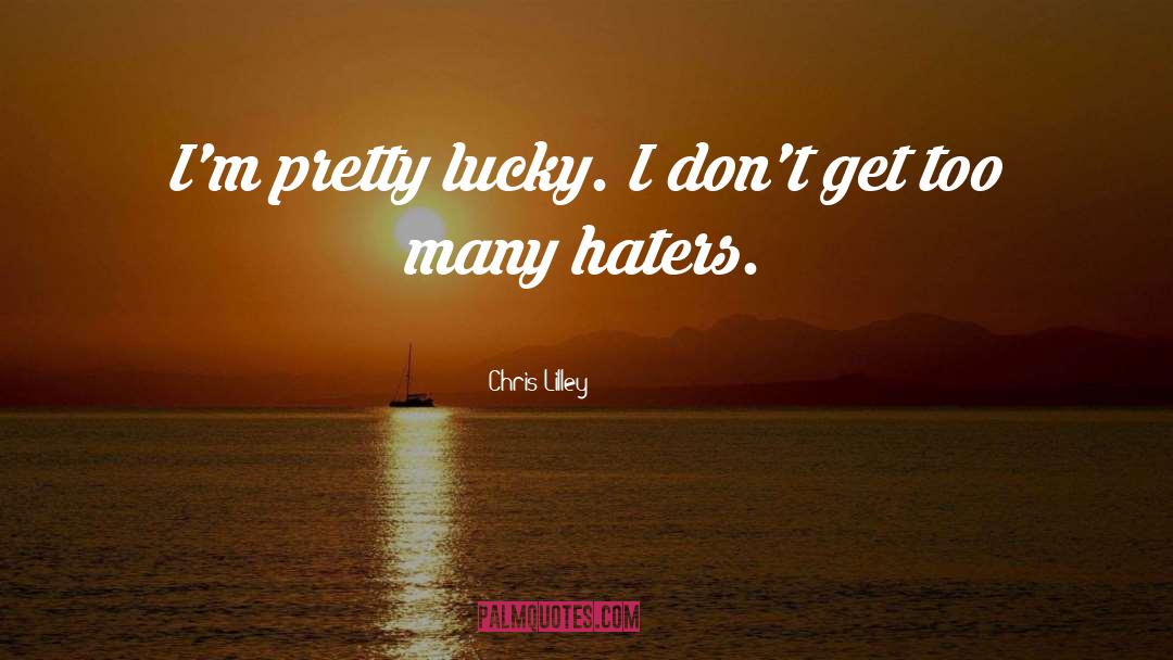 Chris Lilley Quotes: I'm pretty lucky. I don't