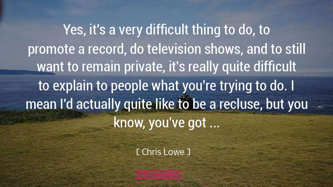 Chris Lowe Quotes: Yes, it's a very difficult