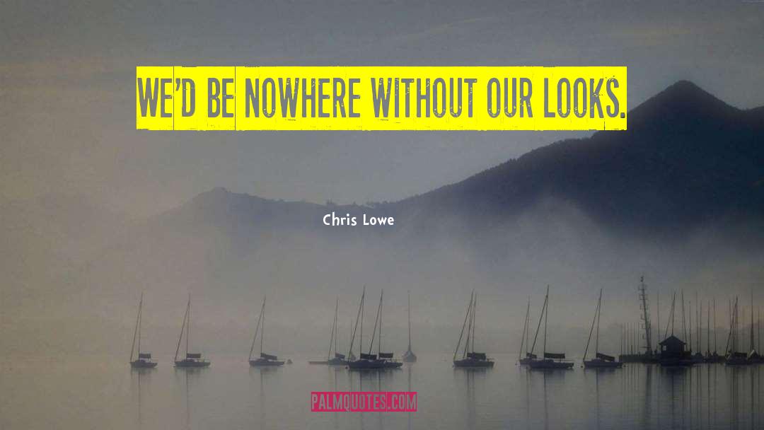 Chris Lowe Quotes: We'd be nowhere without our