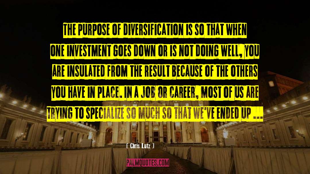 Chris Lutz Quotes: The purpose of diversification is