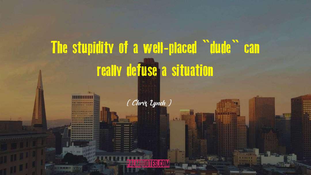 Chris Lynch Quotes: The stupidity of a well-placed