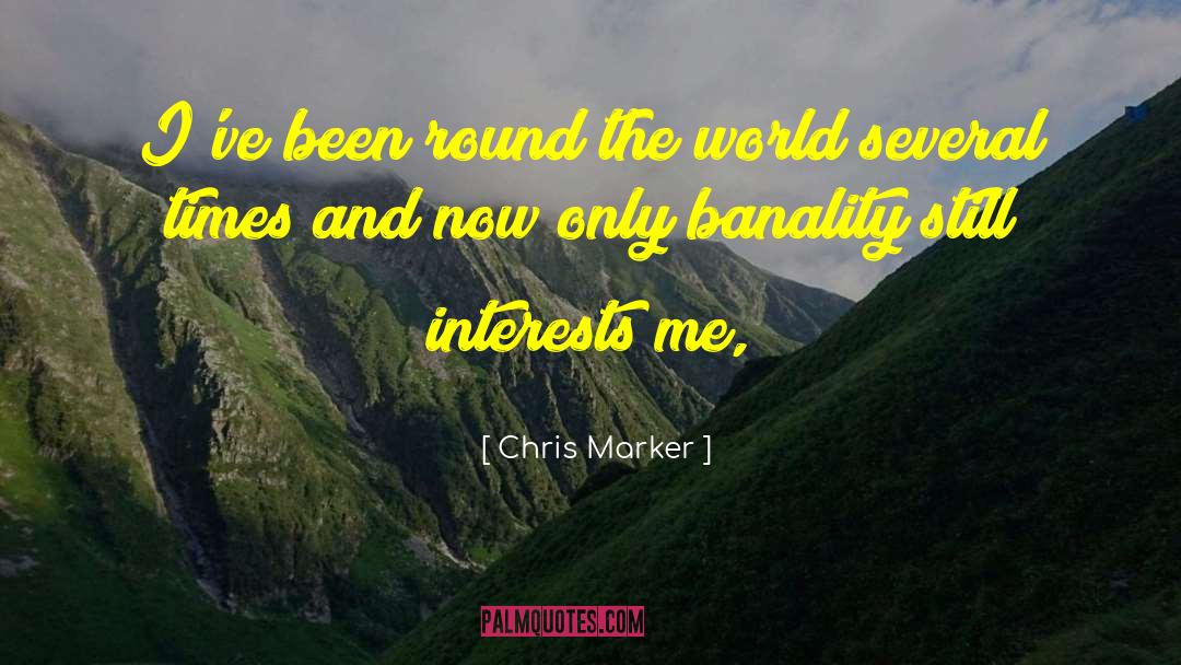 Chris Marker Quotes: I've been round the world