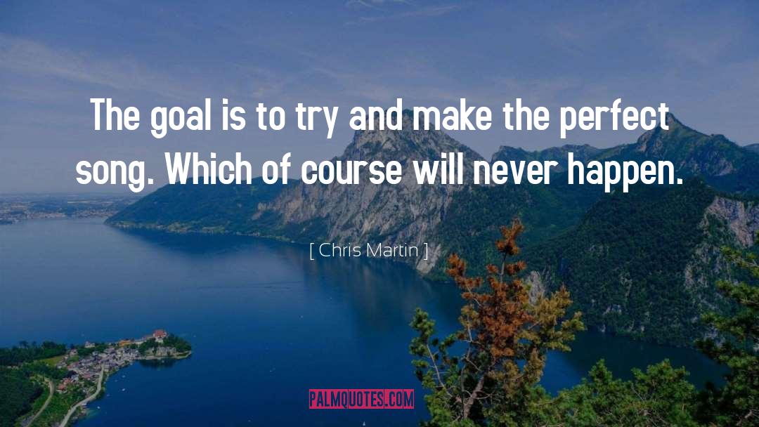 Chris Martin Quotes: The goal is to try