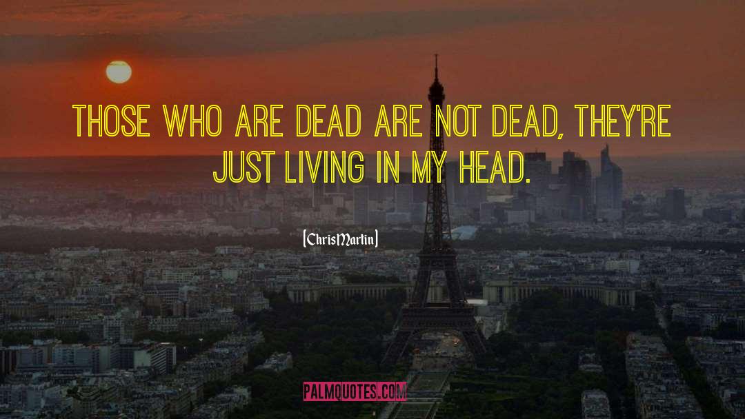 Chris Martin Quotes: Those who are dead are