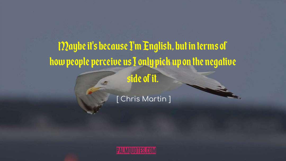 Chris Martin Quotes: Maybe it's because I'm English,