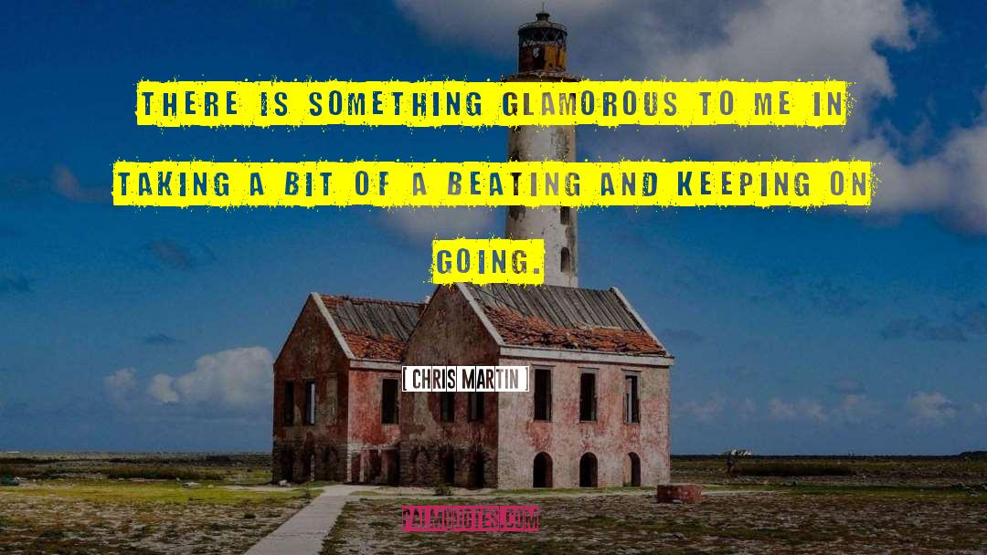 Chris Martin Quotes: There is something glamorous to