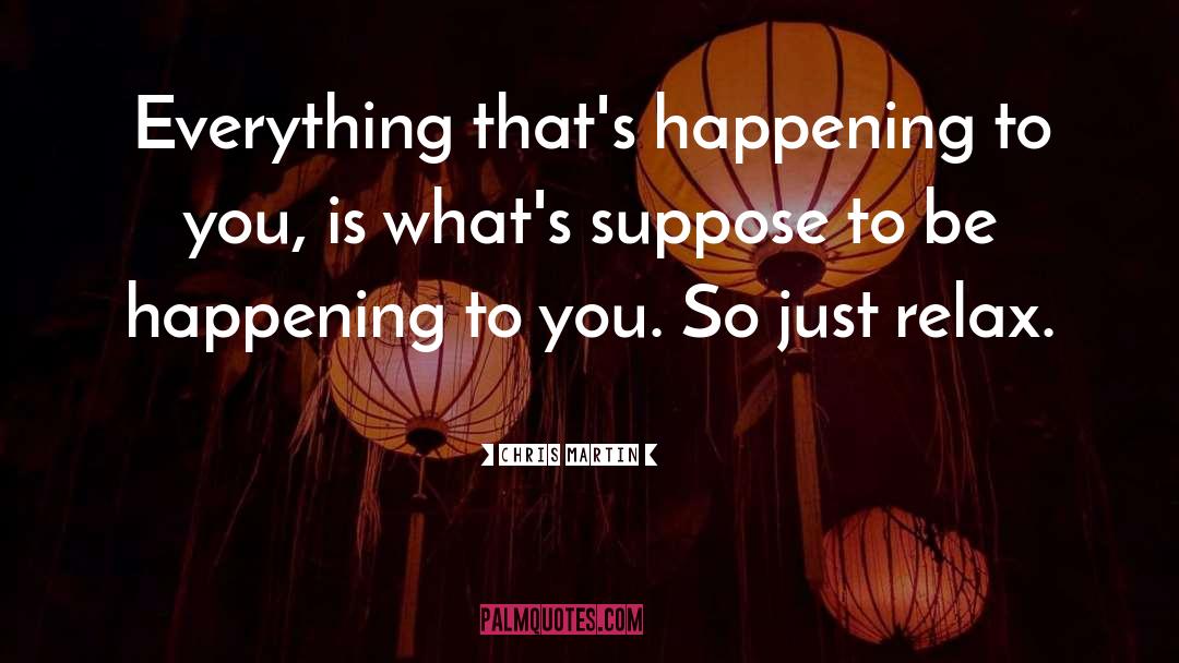 Chris Martin Quotes: Everything that's happening to you,