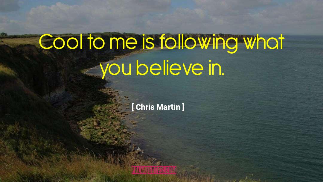 Chris Martin Quotes: Cool to me is following