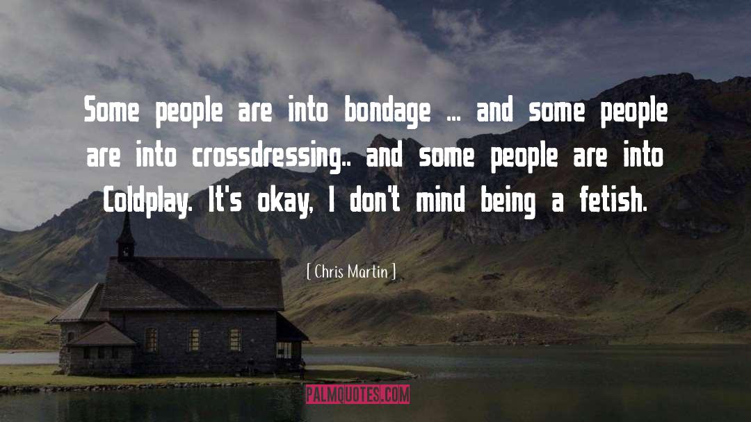 Chris Martin Quotes: Some people are into bondage