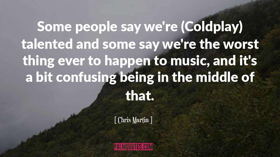 Chris Martin Quotes: Some people say we're (Coldplay)