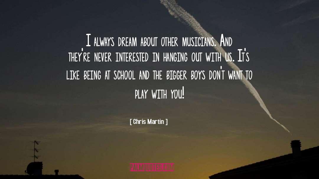 Chris Martin Quotes: I always dream about other