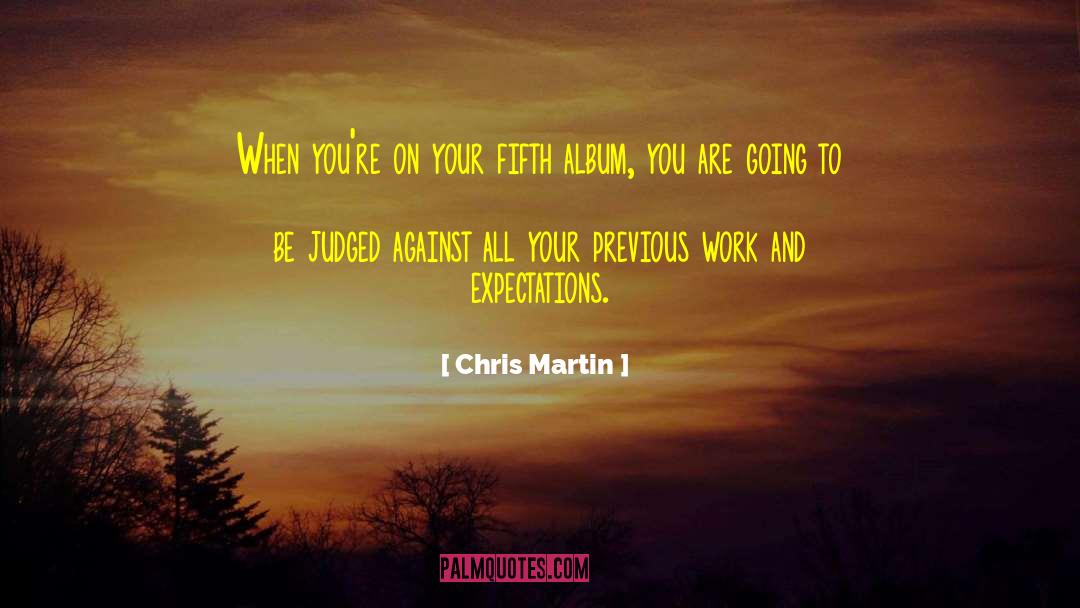 Chris Martin Quotes: When you're on your fifth