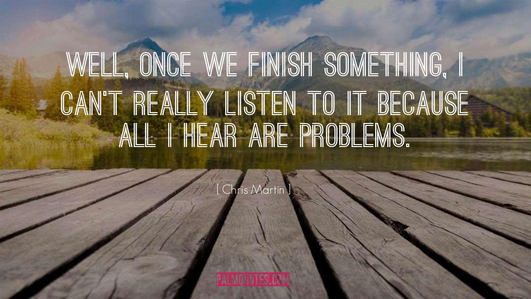 Chris Martin Quotes: Well, once we finish something,