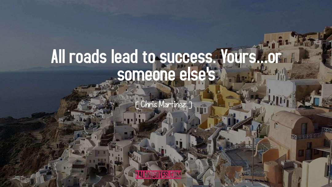 Chris Martinez Quotes: All roads lead to success.