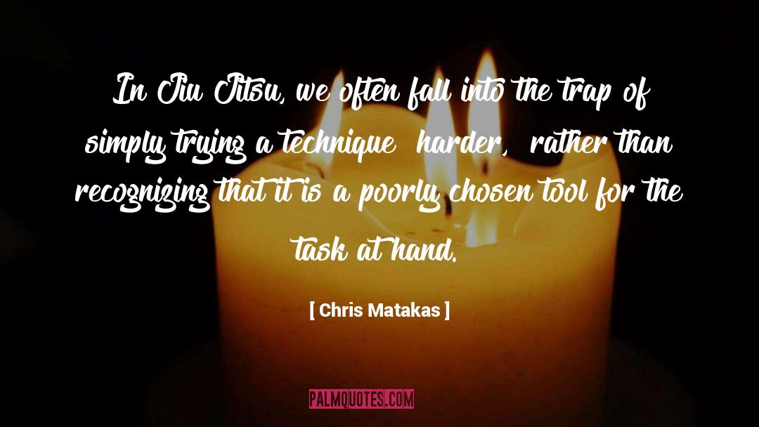 Chris Matakas Quotes: In Jiu Jitsu, we often
