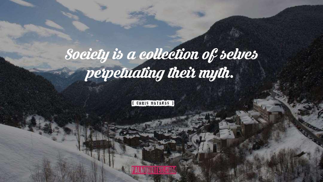 Chris Matakas Quotes: Society is a collection of