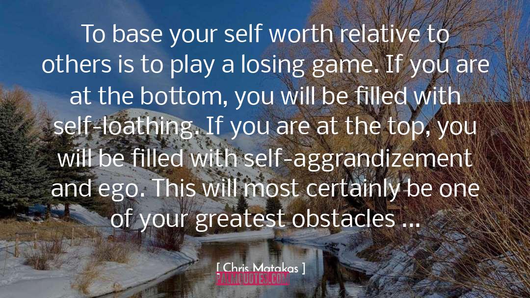 Chris Matakas Quotes: To base your self worth