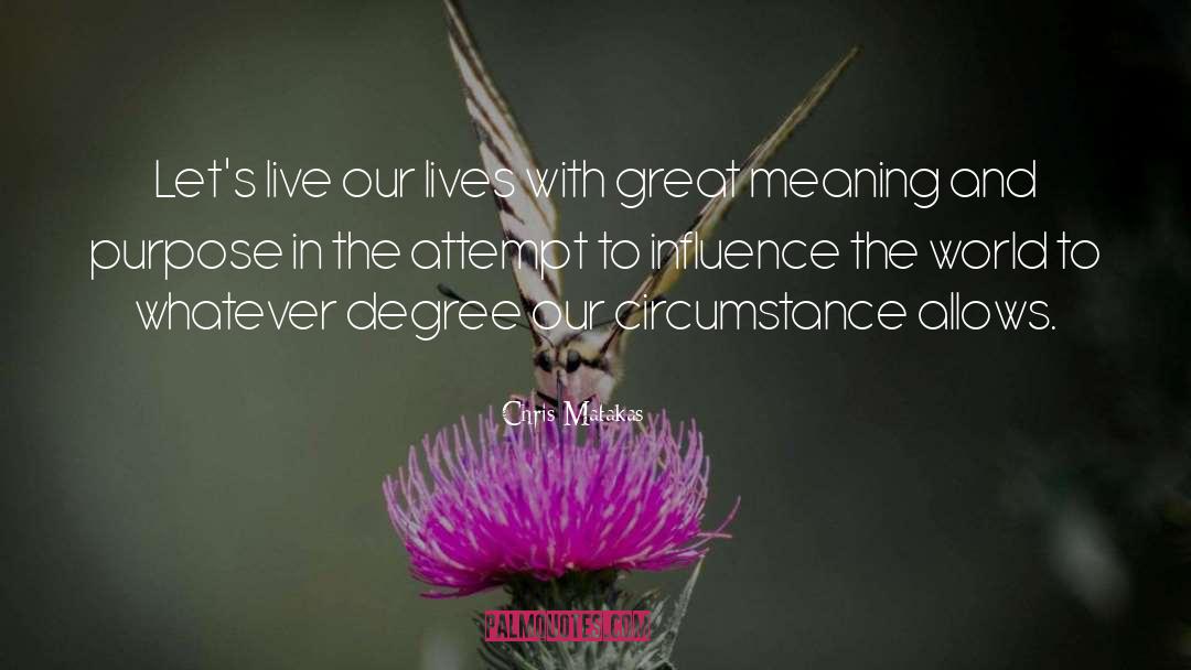Chris Matakas Quotes: Let's live our lives with