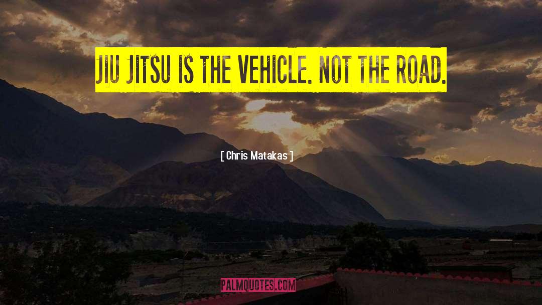 Chris Matakas Quotes: Jiu Jitsu is the vehicle.