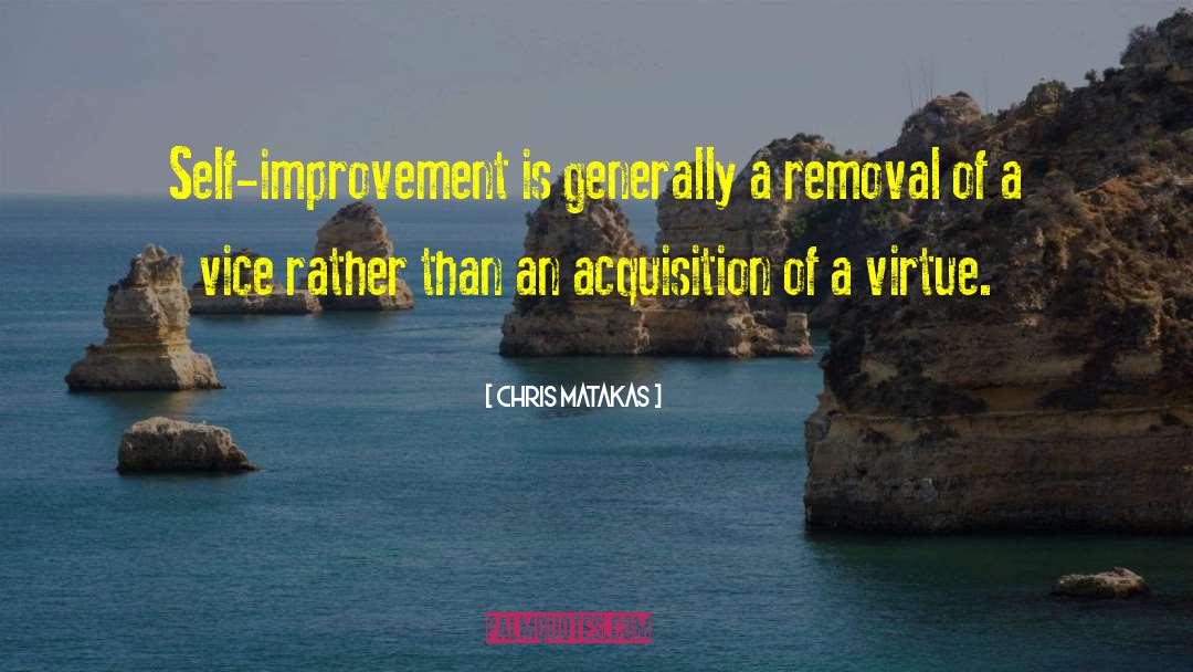 Chris Matakas Quotes: Self-improvement is generally a removal