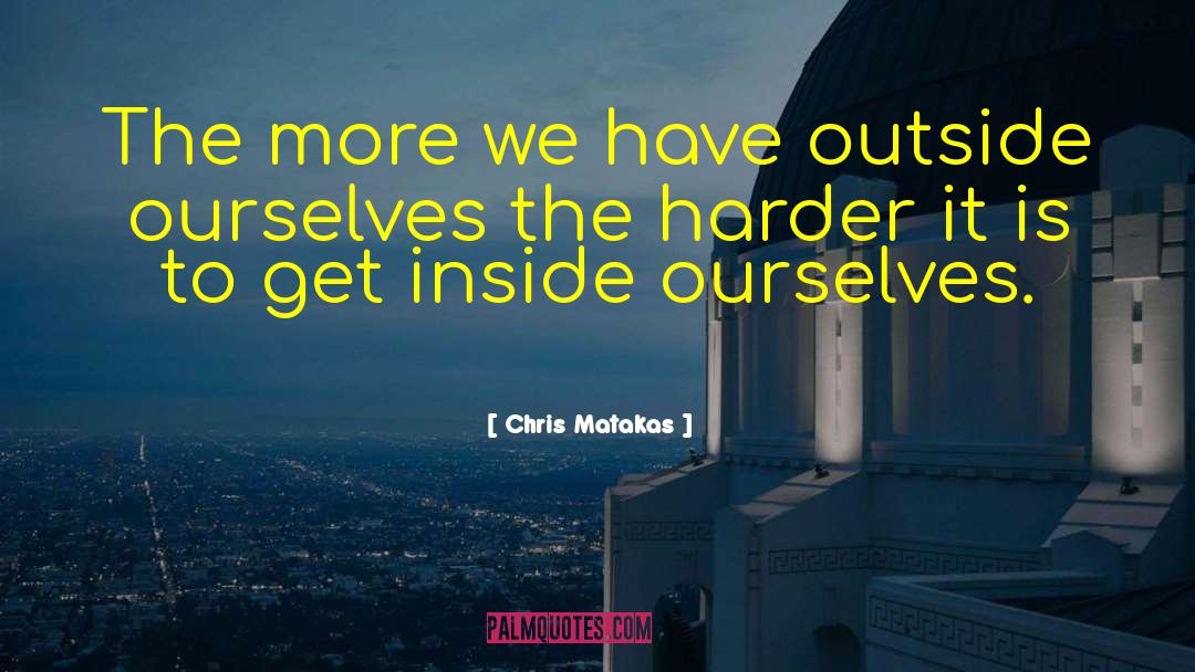 Chris Matakas Quotes: The more we have outside