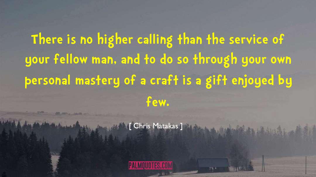 Chris Matakas Quotes: There is no higher calling