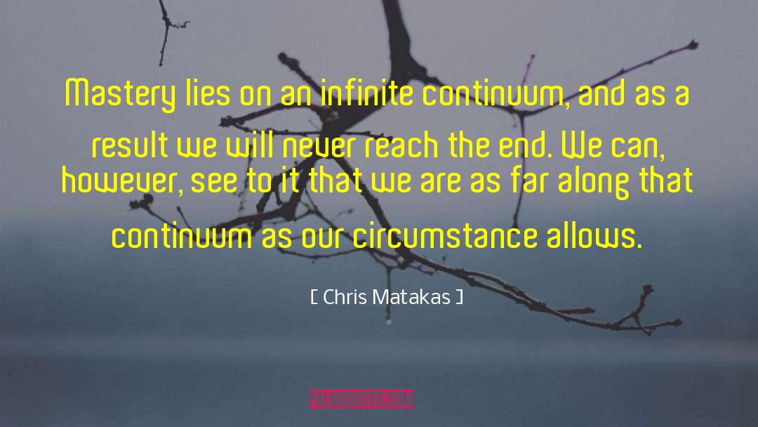Chris Matakas Quotes: Mastery lies on an infinite
