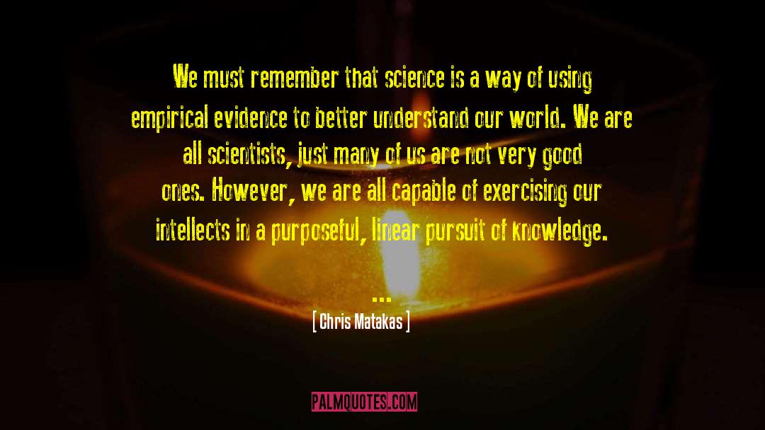 Chris Matakas Quotes: We must remember that science