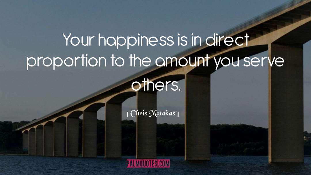 Chris Matakas Quotes: Your happiness is in direct