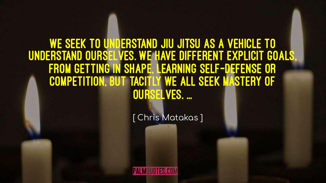 Chris Matakas Quotes: We seek to understand Jiu