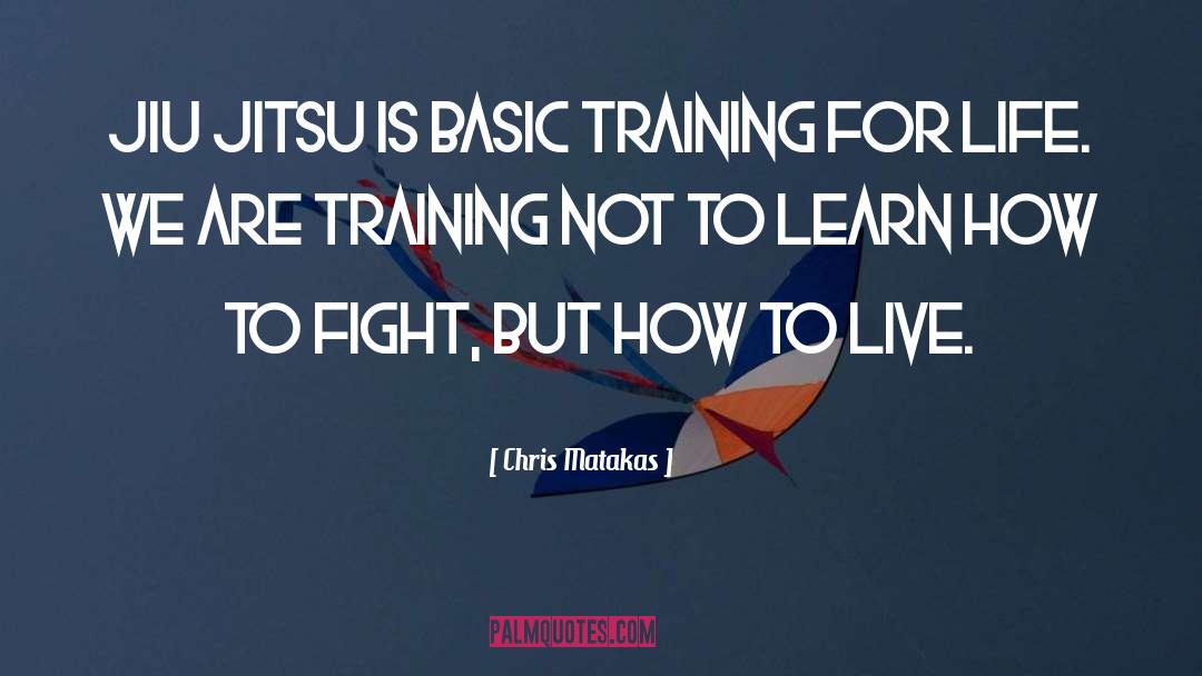 Chris Matakas Quotes: Jiu Jitsu is basic training
