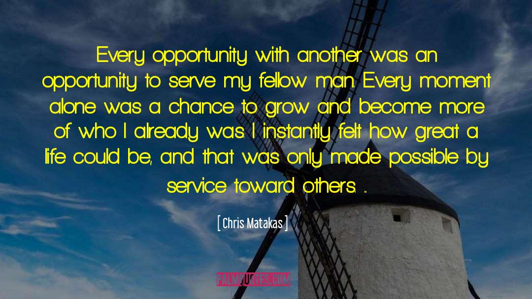 Chris Matakas Quotes: Every opportunity with another was