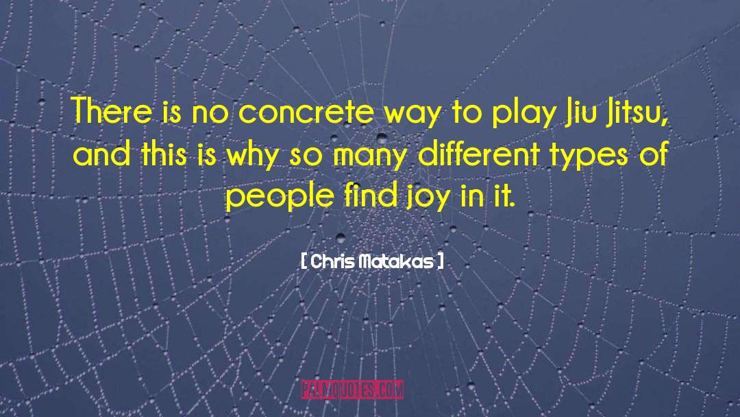 Chris Matakas Quotes: There is no concrete way